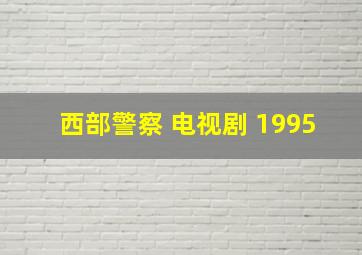 西部警察 电视剧 1995